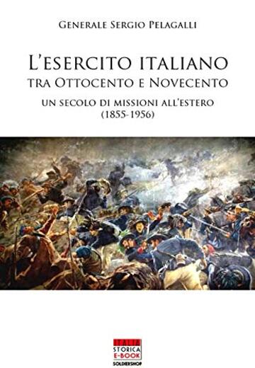L' esercito italiano tra Ottocento e Novecento: Un secolo di missioni all'estero (1855-1956) (Italia Storica Ebook Vol. 59)